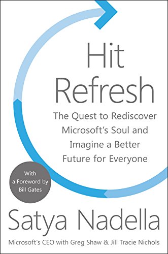 Hit Refresh: The Quest to Rediscover Microsoft's Soul and Imagine a Better Future for Everyone Hit Refresh: The Quest to Rediscover Microsoft's Soul and Imagine a Better Future for Everyone