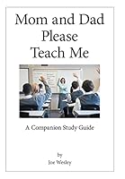 Mom and Dad Please Teach Me: A Companion Study Guide 1480819581 Book Cover