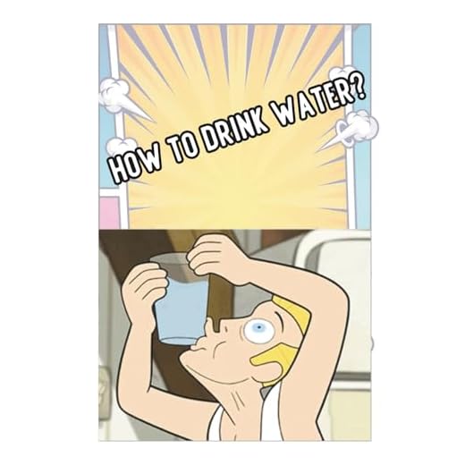 How to Drink Water: A Surprisingly Helpful Guide to the Most Basic Habit You Keep Ignoring