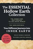 The Essential Hollow Earth Collection - Two Different Journeys Into Inner Earth: The Smoky God, Or A Voyage to the Inner World | The Iron Republic B0CZ7FM2Q9 Book Cover