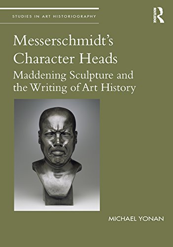 Messerschmidt's Character Heads: Maddening Sculpture and the Writing of Art History (Studies in Art Historiography)      1st Edition, Kindle Edition