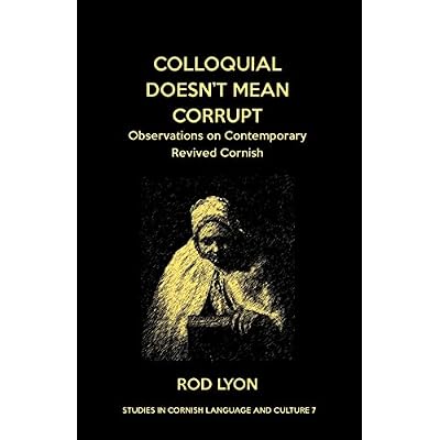 Colloquial Doesn't Mean Corrupt: Observations on contemporary Revived Cornish