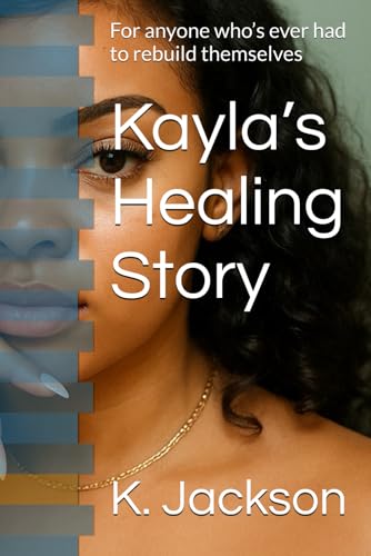 Kayla’s Healing Story: For anyone who’s ever had to rebuild