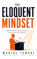 The Eloquent Mindset: Enhance Public Speaking Skills, Maximize Personal Impact , Boost Confidence, Influence, and Charisma for Superior Communication (Ultimate Mindset Mastery Series) B0CMDK2GLT Book Cover