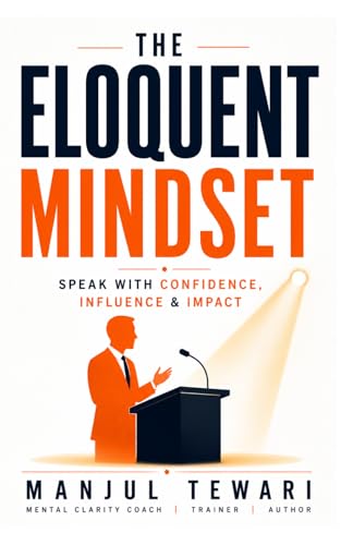 The Eloquent Mindset: Enhance Public Speaking Skills, Maximize Personal Impact , Boost Confidence, Influence, and Charisma for Superior Communication (Mindset Mastery Series)