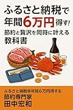 ふるさと納税で年間6万円得する！節約と贅沢を同時に叶える教科書: ふるさと納税 シミュレーションで簡単に限度額を計算し、楽天でおすすめ返礼品を選ぶだけで年間6万円節約でき、いつまでに行動すべきかがわかる完全教科書 ふるさと納税で年間6万円得する節約ガイド (ふるさと納税年間6万円得する節約ガイドブックス)