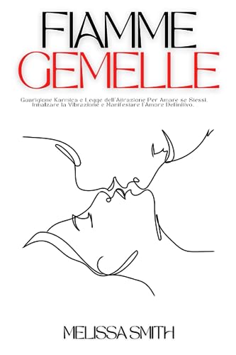 Fiamme Gemelle: Guarigione Karmica e Legge dell'Attrazione Per Imparare ad Amare se Stessi, Innalzare la Vibrazione e Manifestare l'Amore Definitivo.
