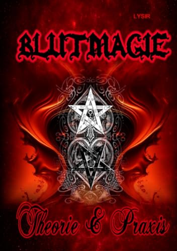 BLUTMAGIE - Die Geheimnisse des Blutes in der praktischen Magie - Theorie und Praxis