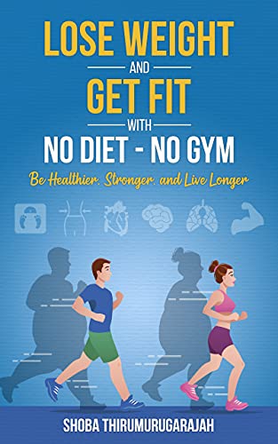 Lose Weight and Get Fit With No Diet - No Gym: Be Healthier, Stronger, and Live Longer