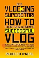 Be a Vlogging Superstar! How to Start, Run & Grow a Successful Vlog: How to Win at Social Media – YouTube, Facebook, Vimeo, Instagram & More! Create a Vlog to be an Internet Sensation & Make Money! B094LG989Q Book Cover