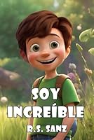 Soy Increíble: Libro infantil para niños y niñas de 6 a 9 años sobre la autoestima y el compañerismo. Serie aprender a leer, aprender a sentir, 3 (Spanish Edition) B0D9BJLLBJ Book Cover