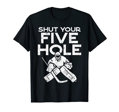 Shut Your Five Hole Ice Hockey Goalie Goaltender Goalkeeper T-Shirt