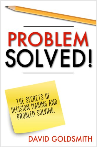 PROBLEM SOLVED!: The Secrets of Decision Making and Problem Solving (English Edition)