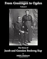 From Groningen to Ogden: The Story of Jacob and Geessien Boekweg Kap (Volume 1) 1522719296 Book Cover