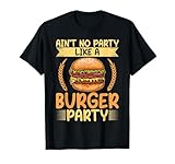 Aint no Party like a Burger Party Burger T-Shirt