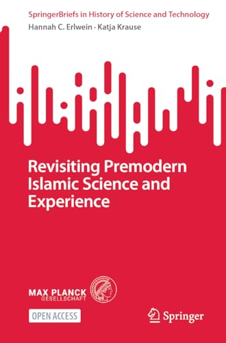 Revisiting Premodern Islamic Science and Experience (SpringerBriefs in History of Science and Technology)