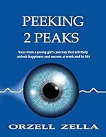 Peeking 2 Peaks: Keys from a Young Girl's Journey That Will Help Unlock Happiness and Success at Work and in Life 179429791X Book Cover