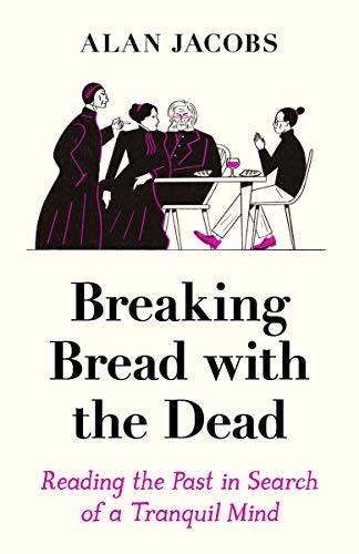 Breaking Bread With The Dead: Reading The Past In Search Of A Tranquil Mind