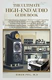  THE ULTIMATE HIGH-END AUDIO GUIDE BOOK: A Comprehensive Dummies Manual to Understanding All to Know About the Techniques to Setting Your Sound System and the High Performance Audio Power Amplifiers. C