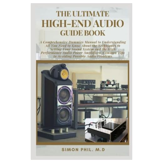 THE ULTIMATE HIGH-END AUDIO GUIDE BOOK: A Comprehensive Dummies Manual to Understanding All to Know About the Techniques to Setting Your Sound System and the High Performance Audio Power Amplifiers. C