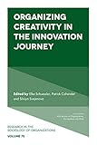 Organizing Creativity in the Innovation Journey (Research in the Sociology of Organizations, 75)