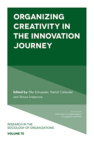Organizing Creativity in the Innovation Journey (Research in the Sociology of Organizations, 75)