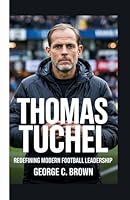 THOMAS TUCHEL: Redefining Modern Football Leadership B0F66X2X7F Book Cover