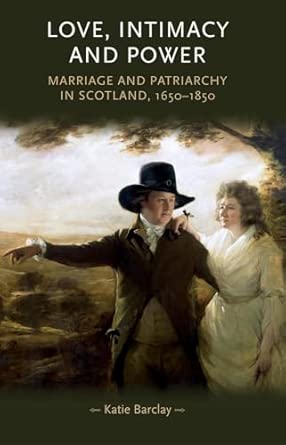 Love, Intimacy and Power: Marriage and Patriarchy in Scotland, 1650–1850 book cover