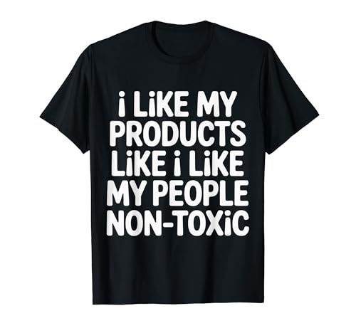 I Like My Products Like I Like My People Non-Toxic |- T�V���c