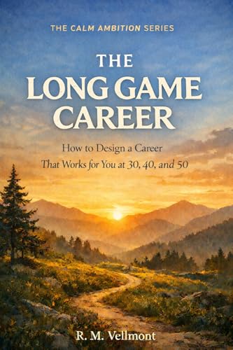 The Long Game Career: How to Design a Career That Works for You at 30, 40, and 50