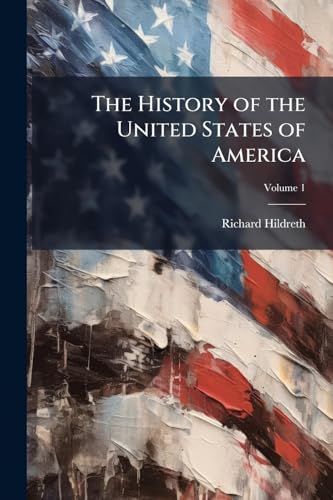 The History of the United States of America; Volume 1