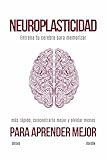 Neuroplasticidad para aprender mejor: Entrena tu cerebro para memorizar más rápido, concentrarte mejor y olvidar menos