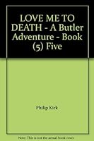 LOVE ME TO DEATH - A Butler Adventure - Book (5) Five 0843920793 Book Cover