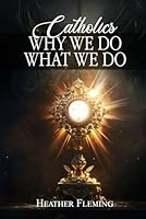 Catholics Why We Do What We Do B0D9JT36K4 Book Cover