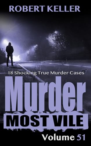 Murder Most Vile Volume 51: 18 Shocking True Crime Cases of Murder and Mayhem