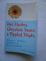 Hot Flashes, Chocolate Sauce, & Rippled Thighs: Women's Wisdom, Wellness, and Body Gratitude 0963660756 Book Cover
