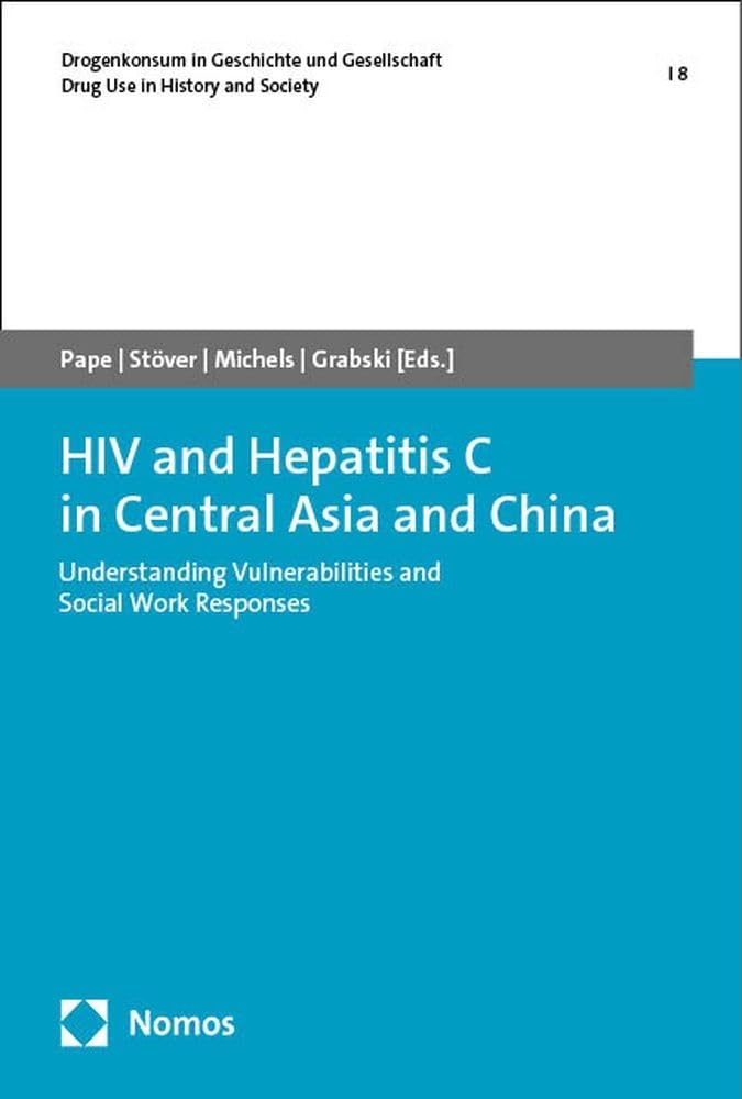 HIV and Hepatitis C in Central Asia and China: Understanding Vulnerabilities and Social Work Responses (Drogenkonsum in Geschichte und Gesellschaft | Drug Use in History and Society)