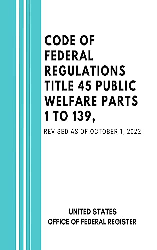 Code of Federal Regulations Title 45 Public Welfare Parts 1 to 139, Revised as of October 1, 2022 (English Edition)