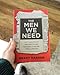 The Men We Need: God’s Purpose for the Manly Man, the Avid Indoorsman, or Any Man Willing to Show Up (Great for Father's Day, Dad's Birthday, or a Christmas Gift for Men)