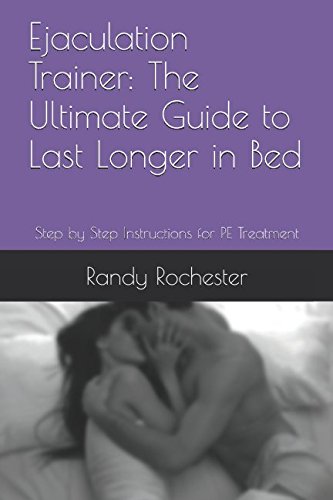 Ejaculation Trainer: The Ultimate Guide to Last Longer in Bed: Step by Step Instructions for PE Treatment