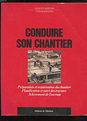 livre CONDUIRE SON CHANTIER. PREPARATION ET ORGANISATION DU CHANTIER. PLANIFICATION ET SUIVI DES TRAVAUX. ACHEVEMENT DE L'OUVRAGE