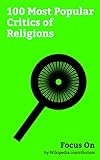  Focus On: 100 Most Popular Critics of Religions: Stephen Hawking, John Lennon, Daniel Radcliffe, Karl Marx, Benito Mussolini, Seth MacFarlane, Elton John, ... Sarah Silverman, etc. (English Edition)