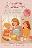 De Farine et de Tendresse: Une pincée de souvenirs, un parfum d'enfance...