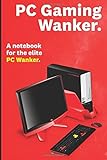  PC Gaming Wanker: A Notebook for the Superior Desktop Video Gamer Snob