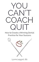 You Can't Coach Quit: How to Create a Winning Dental Practice for Your Success 1080806237 Book Cover