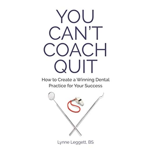 You Can't Coach Quit: How to Create a Winning Dental Practice for Your Success