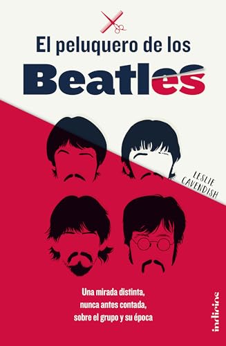 El peluquero de los Beatles : Una mirada distinta, nunca antes contada, sobre el grupo y su época (Indicios no ficción)