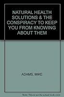 NATURAL HEALTH SOLUTIONS & THE CONSPIRACY TO KEEP YOU FROM KNOWING ABOUT THEM B0057XZWNK Book Cover