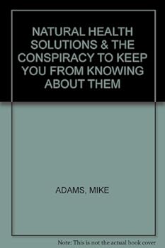 Unknown Binding NATURAL HEALTH SOLUTIONS & THE CONSPIRACY TO KEEP YOU FROM KNOWING ABOUT THEM Book