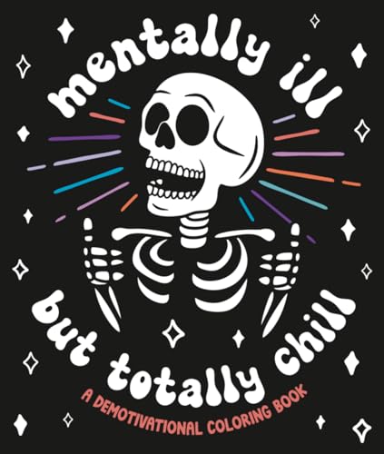 Mentally Ill But Totally Chill: A Demotivational Coloring Book